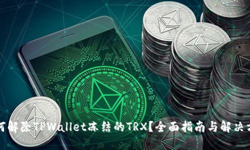 如何解除TPWallet冻结的TRX？全面指南与解决方案