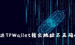 如何解决TPWallet转出地址不正确的问题