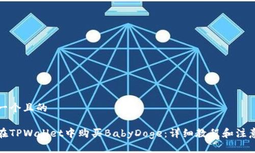 思考一个且的

如何在TPWallet中购买BabyDoge：详细教程和注意事项