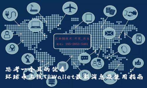 思考一个且的优质  
环球币上线TPWallet最新消息及使用指南