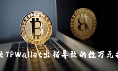 如何解决TPWallet出错导致的数万元损失问题