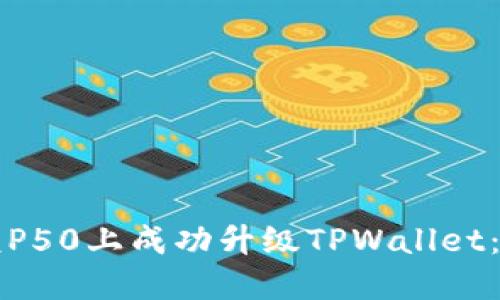 如何在荣耀P50上成功升级TPWallet：全方位指南