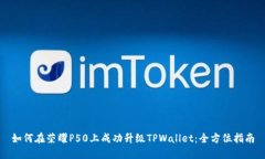 如何在荣耀P50上成功升级TPWallet：全方