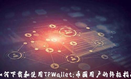 
如何下载和使用TPWallet：币圈用户的终极指南