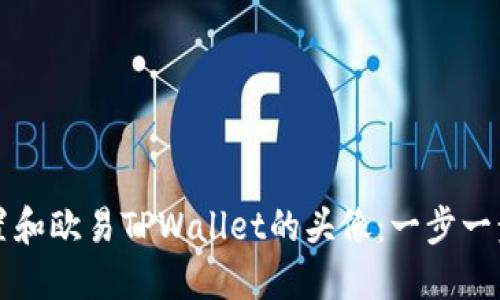 如何设置和欧易TPWallet的头像：一步一步的指南