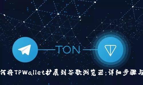 : 如何将TPWallet扩展到谷歌浏览器:详细步骤与技巧