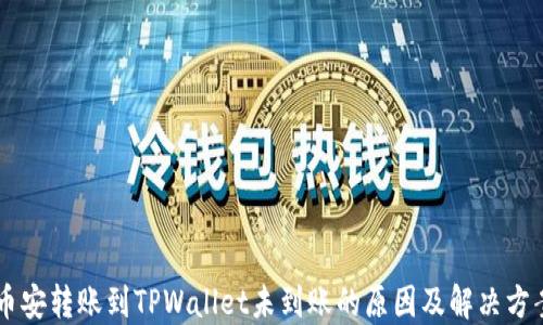 币安转账到TPWallet未到账的原因及解决方案