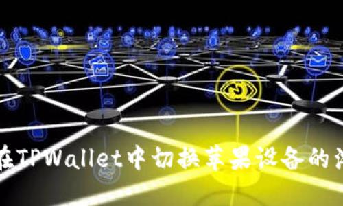 如何在TPWallet中切换苹果设备的浏览器