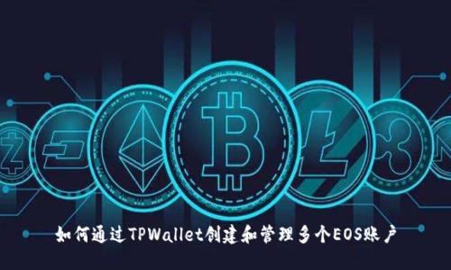 如何通过TPWallet创建和管理多个EOS账户