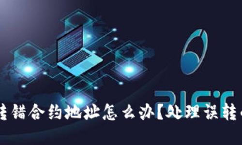 TPWallet转错合约地址怎么办?处理误转的最佳指南