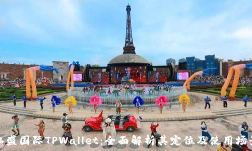 弘盛国际TPWallet:全面解析其定位及使用场景