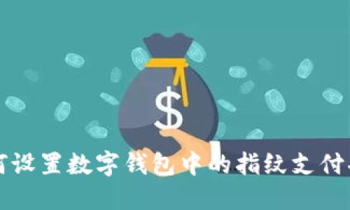 如何设置数字钱包中的指纹支付功能