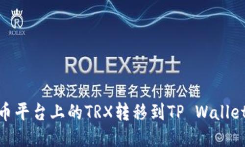 : 如何将火币平台上的TRX转移到TP Wallet的详细步骤