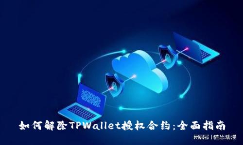 如何解除TPWallet授权合约:全面指南