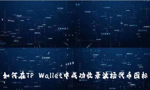 如何在TP Wallet中成功收录波场代币图标