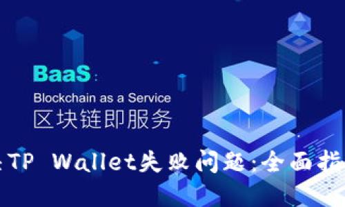 如何解决TP Wallet失败问题:全面指南与技巧