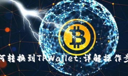 : 火币持仓如何转换到TPWallet:详解操作步骤与注意事项