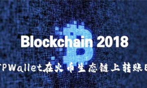 如何通过TPWallet在火币生态链上转账ERC20代币