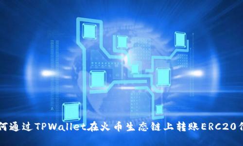 如何通过TPWallet在火币生态链上转账ERC20代币