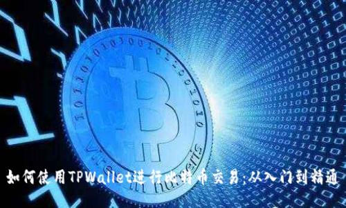如何使用TPWallet进行比特币交易:从入门到精通