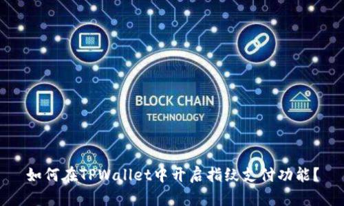 如何在TPWallet中开启指纹支付功能?
