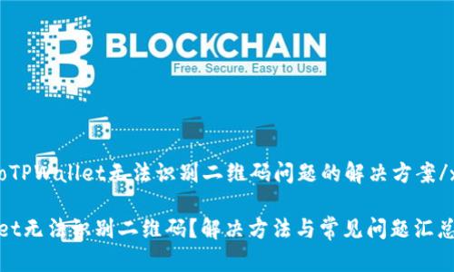 xiaobaoTPWallet无法识别二维码问题的解决方案/xiaobao
TPWallet无法识别二维码?解决方法与常见问题汇总