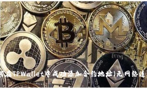 如何在TPWallet中成功添加合约地址(无网络连接)