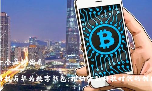 思考一个且的优质
旗天科技与华为数字钱包:推动金融科技时代的创新发展