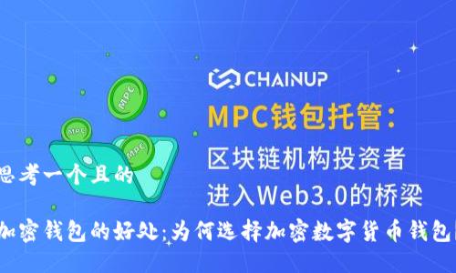 思考一个且的
加密钱包的好处:为何选择加密数字货币钱包?