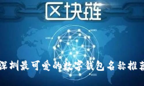 深圳最可爱的数字钱包名称推荐
