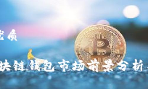 思考且的优质
2023年区块链钱包市场前景分析与投资指南