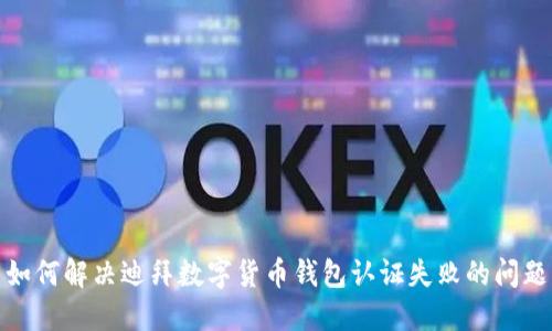 如何解决迪拜数字货币钱包认证失败的问题