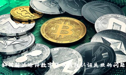 如何解决迪拜数字货币钱包认证失败的问题