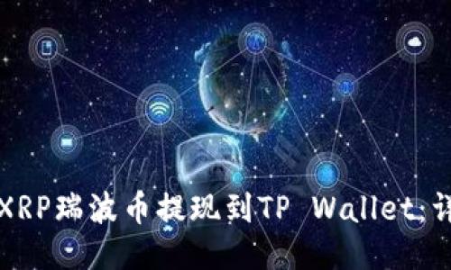 如何将XRP瑞波币提现到TP Wallet:详细指南