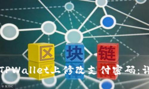 如何在TPWallet上修改支付密码:详细指导