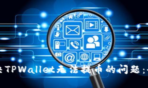 如何解决TPWallet无法提币的问题:全面指南