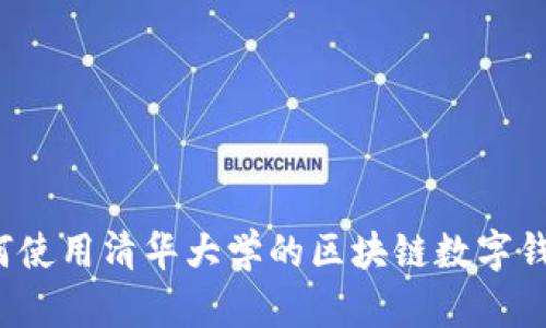 如何使用清华大学的区块链数字钱包?