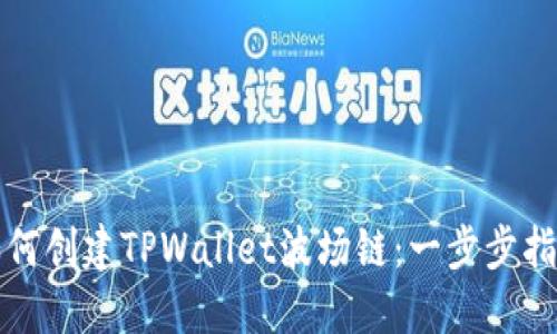 如何创建TPWallet波场链:一步步指南