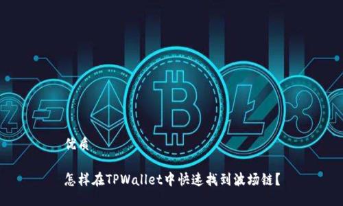 优质
怎样在TPWallet中快速找到波场链?