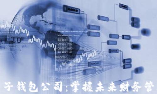 数字货币电子钱包公司:掌握未来财务管理的新趋势