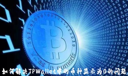 如何解决TPWallet中的币种显示为0的问题
