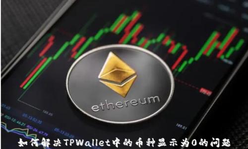 如何解决TPWallet中的币种显示为0的问题