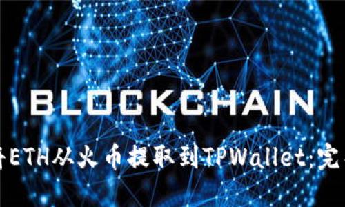 如何将ETH从火币提取到TPWallet:完整指南