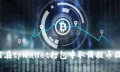 如何在tpwallet打包中取消提币操作？