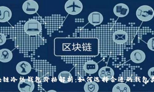 区块链冷热钱包价格解析:如何选择合适的钱包类型?