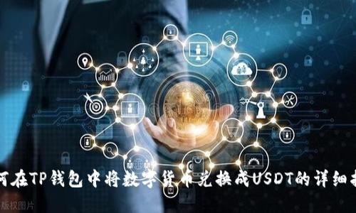 如何在TP钱包中将数字货币兑换成USDT的详细指南