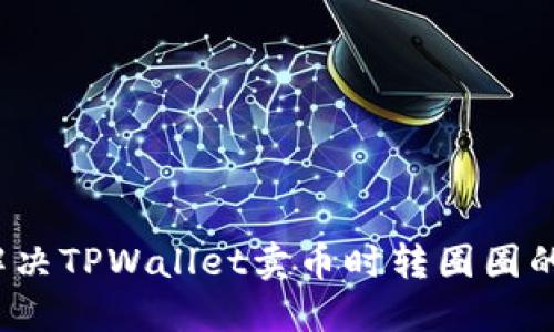如何解决TPWallet卖币时转圈圈的问题?