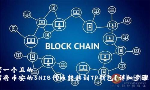思考一个且的
如何将币安的SHIB代币转移到TP钱包?详细步骤解析