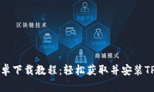 TPWallet安卓下载教程:轻松获取并安装TPWallet应用