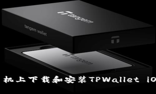 如何在安卓手机上下载和安装TPWallet iOS版：详细指南